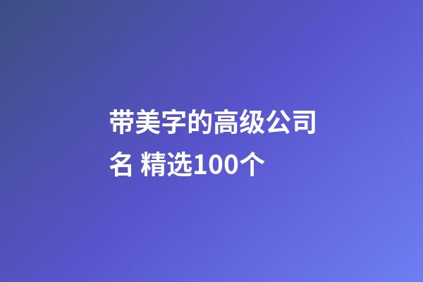 带美字的高级公司名 精选100个-第1张-公司起名-玄机派